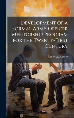 Development of a Formal Army Officer Mentorship Program for the Twenty-First Century