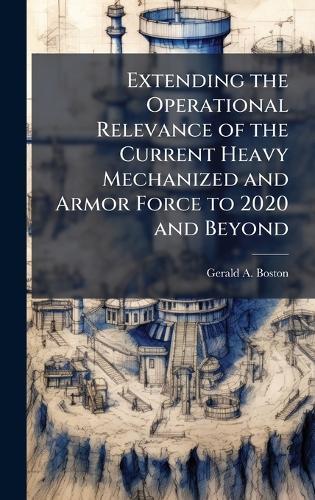 Extending the Operational Relevance of the Current Heavy Mechanized and Armor Force to 2020 and Beyond