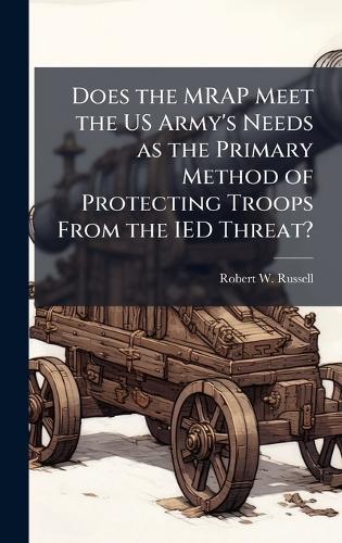 Does the MRAP Meet the US Army's Needs as the Primary Method of Protecting Troops From the IED Threat?
