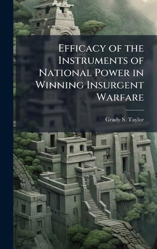 Efficacy of the Instruments of National Power in Winning Insurgent Warfare