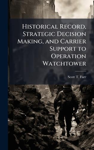 Historical Record, Strategic Decision Making, and Carrier Support to Operation Watchtower
