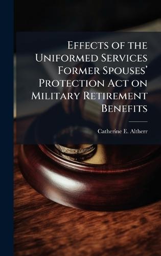 Effects of the Uniformed Services Former Spousesâ(TM) Protection Act on Military Retirement Benefits