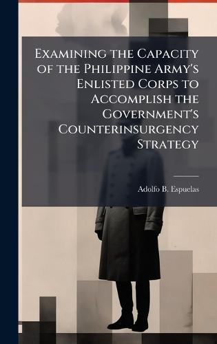 Examining the Capacity of the Philippine Army's Enlisted Corps to Accomplish the Government's Counterinsurgency Strategy