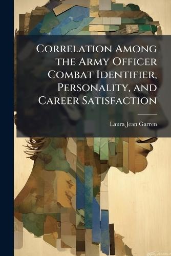 Correlation Among the Army Officer Combat Identifier, Personality, and Career Satisfaction
