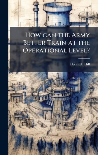 How can the Army Better Train at the Operational Level?