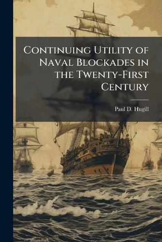 Continuing Utility of Naval Blockades in the Twenty-First Century