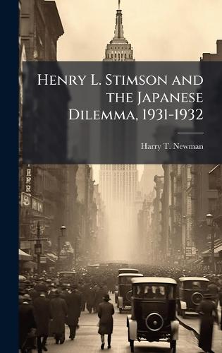 Henry L. Stimson and the Japanese Dilemma, 1931-1932
