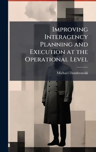 Improving Interagency Planning and Execution at the Operational Level