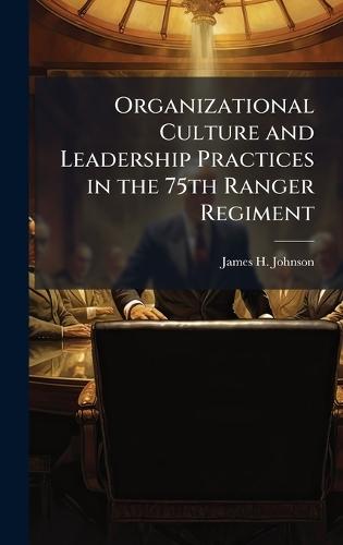 Organizational Culture and Leadership Practices in the 75th Ranger Regiment