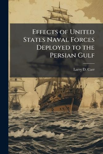 Effects of United States Naval Forces Deployed to the Persian Gulf