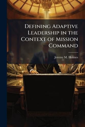 Defining Adaptive Leadership in the Context of Mission Command