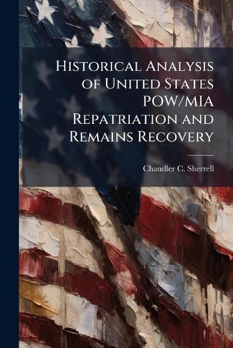 Historical Analysis of United States POW/MIA Repatriation and Remains Recovery