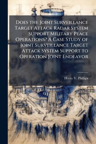 Does the Joint Surveillance Target Attack Radar System Support Military Peace Operations? A Case Study of Joint Surveillance Target Attack System Support to Operation Joint Endeavor
