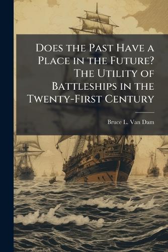 Does the Past Have a Place in the Future? The Utility of Battleships in the Twenty-First Century