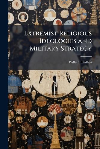 Extremist Religious Ideologies and Military Strategy