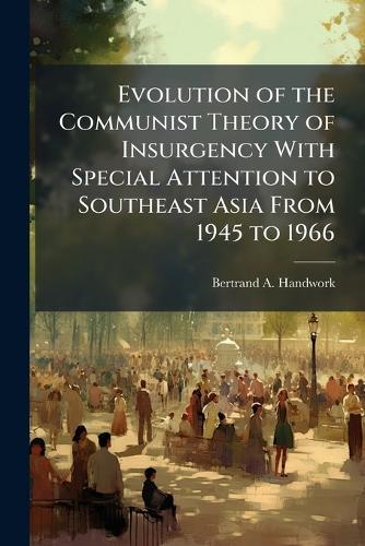 Evolution of the Communist Theory of Insurgency With Special Attention to Southeast Asia From 1945 to 1966