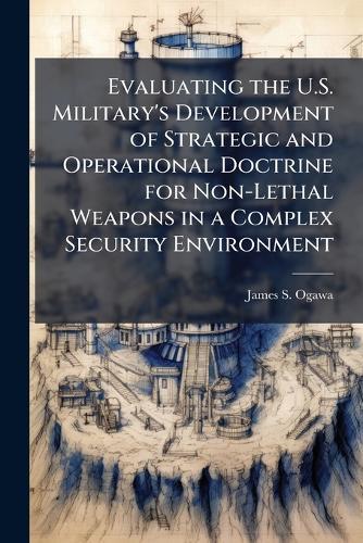 Evaluating the U.S. Military's Development of Strategic and Operational Doctrine for Non-Lethal Weapons in a Complex Security Environment