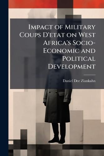 Impact of Military Coups D'etat on West Africa's Socio-Economic and Political Development