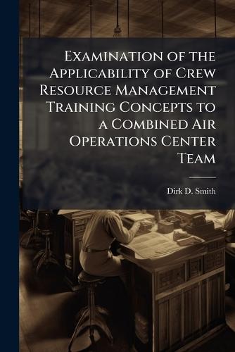 Examination of the Applicability of Crew Resource Management Training Concepts to a Combined Air Operations Center Team