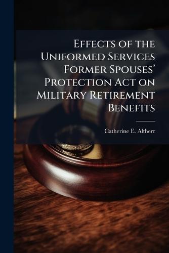Effects of the Uniformed Services Former Spousesâ(TM) Protection Act on Military Retirement Benefits