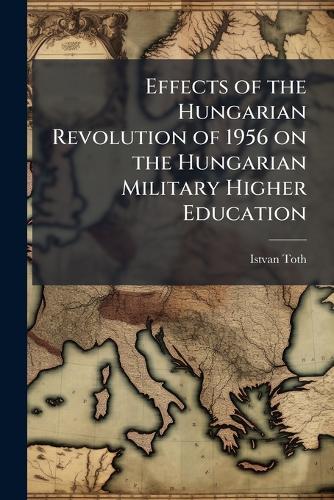 Effects of the Hungarian Revolution of 1956 on the Hungarian Military Higher Education