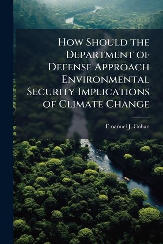 How Should the Department of Defense Approach Environmental Security Implications of Climate Change
