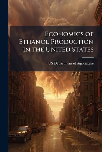 Economics of Ethanol Production in the United States