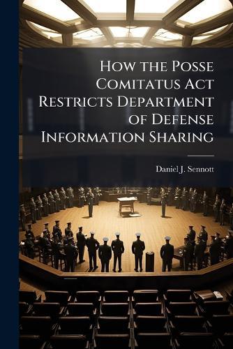 How the Posse Comitatus Act Restricts Department of Defense Information Sharing