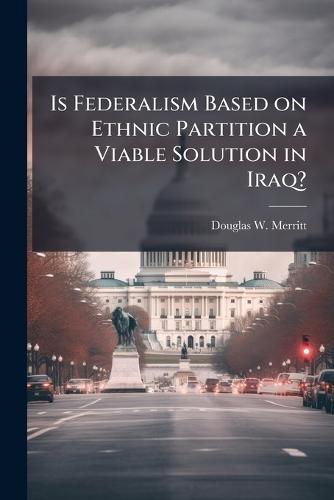 Is Federalism Based on Ethnic Partition a Viable Solution in Iraq?