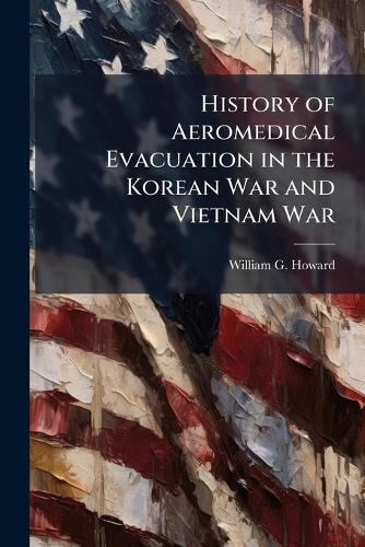 History of Aeromedical Evacuation in the Korean War and Vietnam War