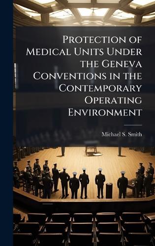 Protection of Medical Units Under the Geneva Conventions in the Contemporary Operating Environment