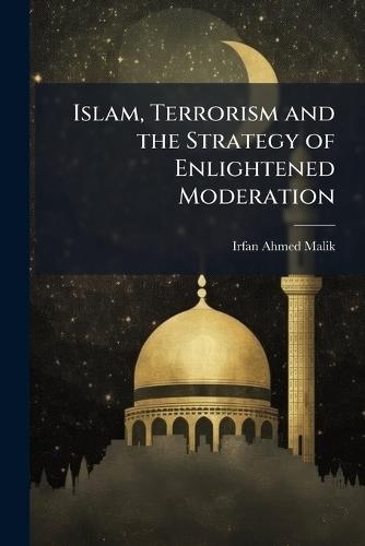 Islam, Terrorism and the Strategy of Enlightened Moderation