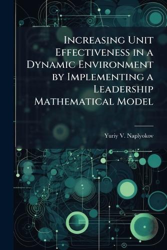 Increasing Unit Effectiveness in a Dynamic Environment by Implementing a Leadership Mathematical Model