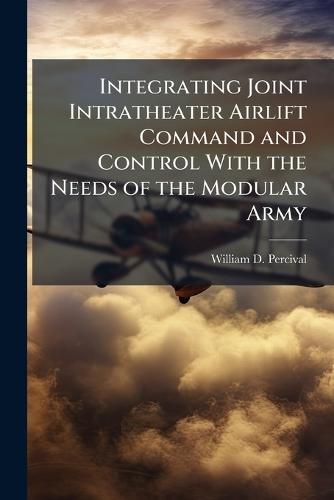 Integrating Joint Intratheater Airlift Command and Control With the Needs of the Modular Army