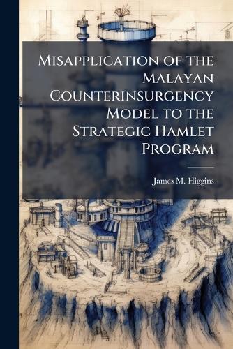 Misapplication of the Malayan Counterinsurgency Model to the Strategic Hamlet Program