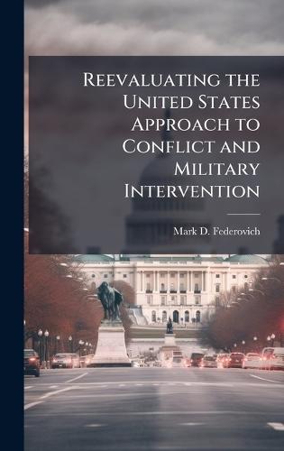 Reevaluating the United States Approach to Conflict and Military Intervention