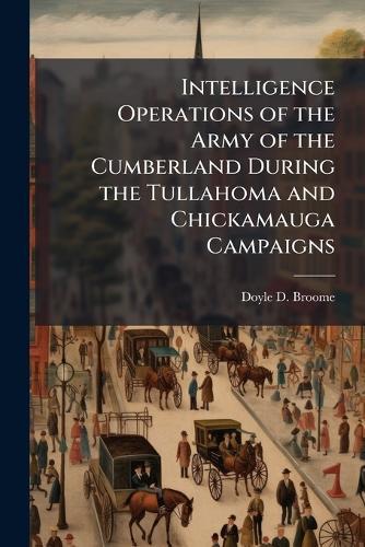 Intelligence Operations of the Army of the Cumberland During the Tullahoma and Chickamauga Campaigns