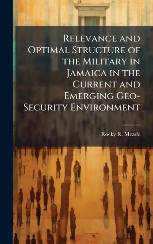 Relevance and Optimal Structure of the Military in Jamaica in the Current and Emerging Geo-Security Environment