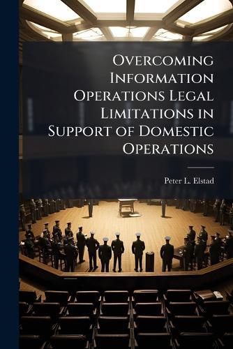 Overcoming Information Operations Legal Limitations in Support of Domestic Operations