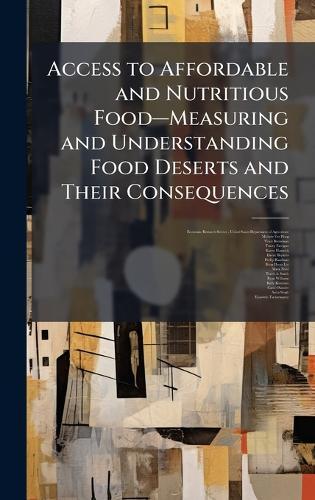 Access to Affordable and Nutritious Foodâ""Measuring and Understanding Food Deserts and Their Consequences