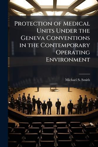 Protection of Medical Units Under the Geneva Conventions in the Contemporary Operating Environment