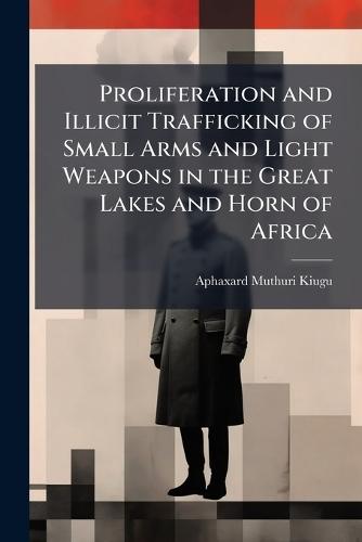 Proliferation and Illicit Trafficking of Small Arms and Light Weapons in the Great Lakes and Horn of Africa