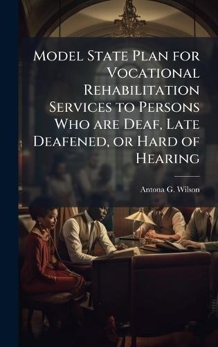 Model State Plan for Vocational Rehabilitation Services to Persons Who are Deaf, Late Deafened, or Hard of Hearing