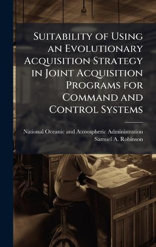 Suitability of Using an Evolutionary Acquisition Strategy in Joint Acquisition Programs for Command and Control Systems