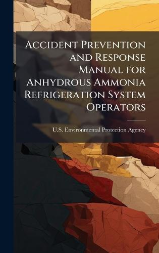 Accident Prevention and Response Manual for Anhydrous Ammonia Refrigeration System Operators