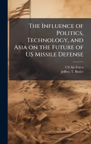 The Influence of Politics, Technology, and Asia on the Future of US Missile Defense