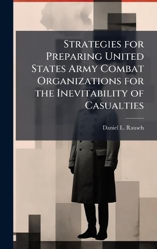 Strategies for Preparing United States Army Combat Organizations for the Inevitability of Casualties