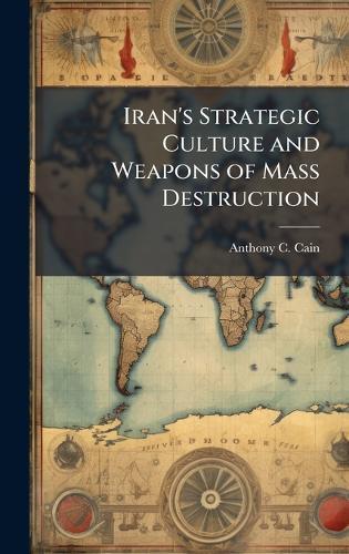 Iran's Strategic Culture and Weapons of Mass Destruction
