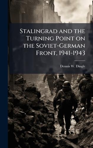 Stalingrad and the Turning Point on the Soviet-German Front, 1941-1943