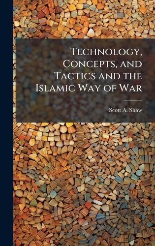 Technology, Concepts, and Tactics and the Islamic Way of War